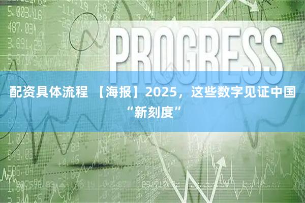 配资具体流程 【海报】2025，这些数字见证中国“新刻度”